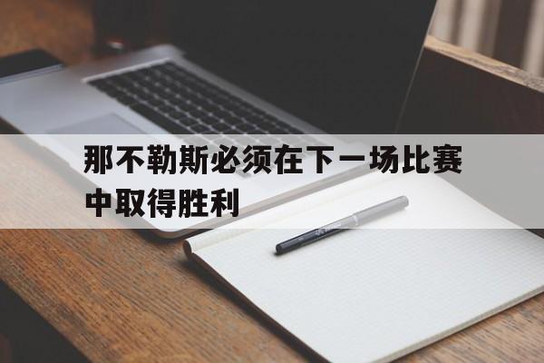关于那不勒斯必须在下一场比赛中取得胜利的信息